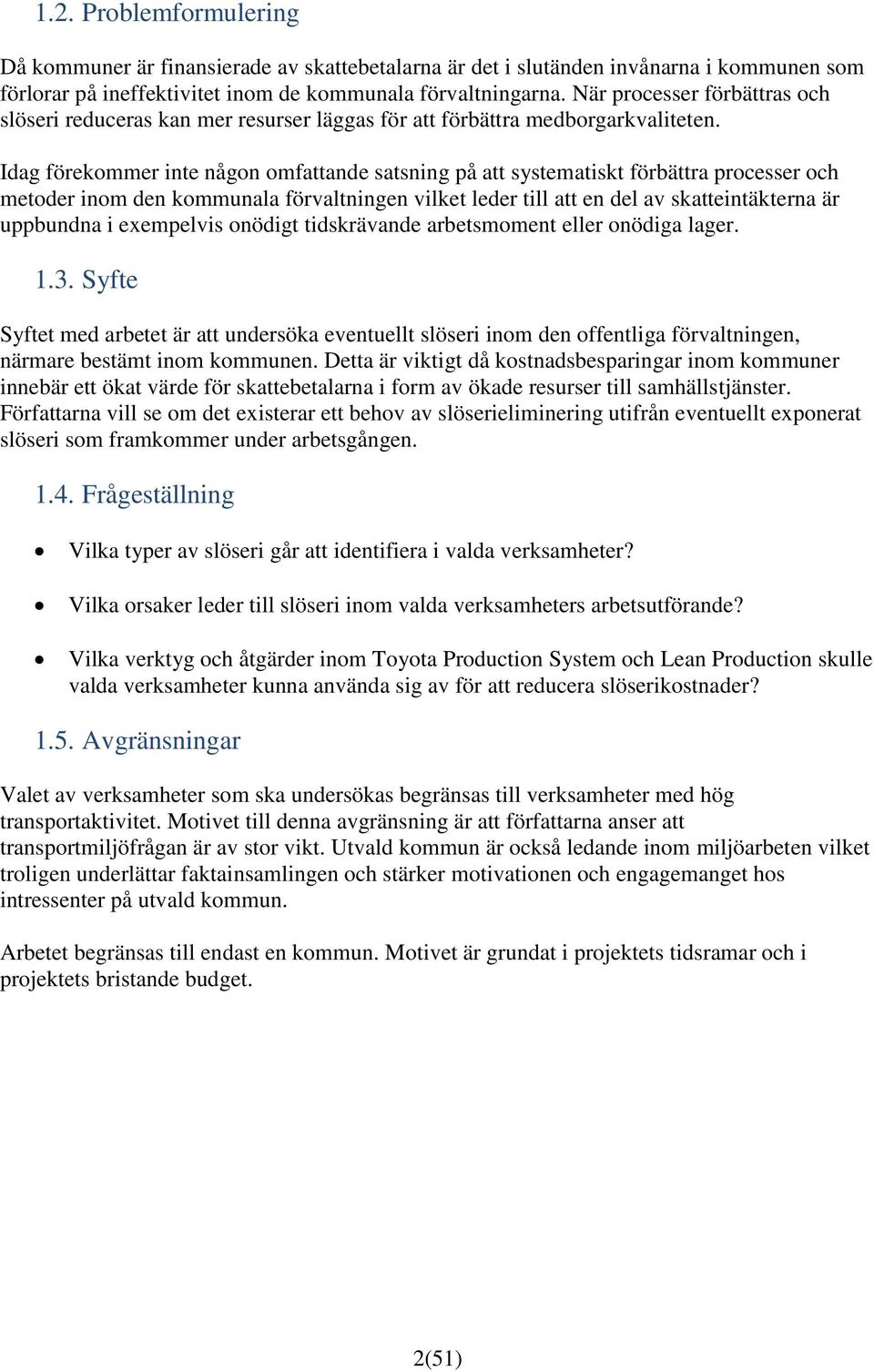 Idag förekommer inte någon omfattande satsning på att systematiskt förbättra processer och metoder inom den kommunala förvaltningen vilket leder till att en del av skatteintäkterna är uppbundna i