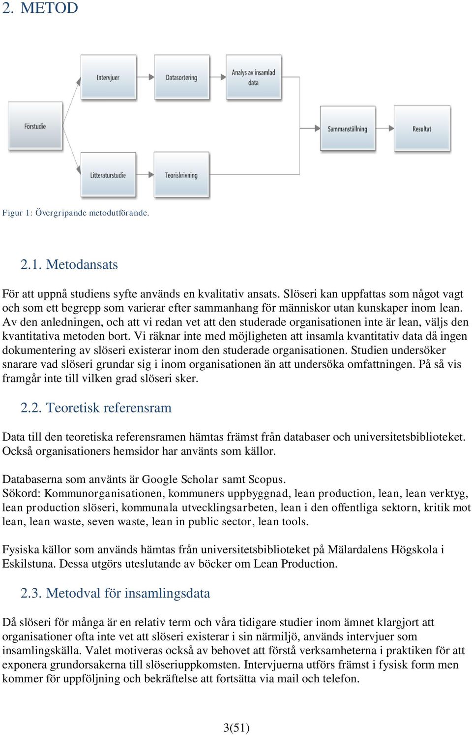 Av den anledningen, och att vi redan vet att den studerade organisationen inte är lean, väljs den kvantitativa metoden bort.