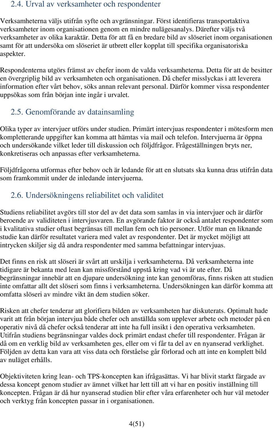 Detta för att få en bredare bild av slöseriet inom organisationen samt för att undersöka om slöseriet är utbrett eller kopplat till specifika organisatoriska aspekter.