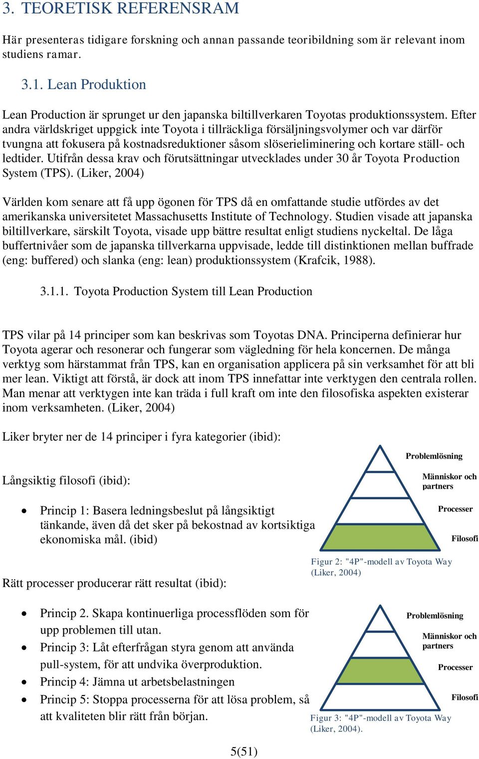 Efter andra världskriget uppgick inte Toyota i tillräckliga försäljningsvolymer och var därför tvungna att fokusera på kostnadsreduktioner såsom slöserieliminering och kortare ställ- och ledtider.