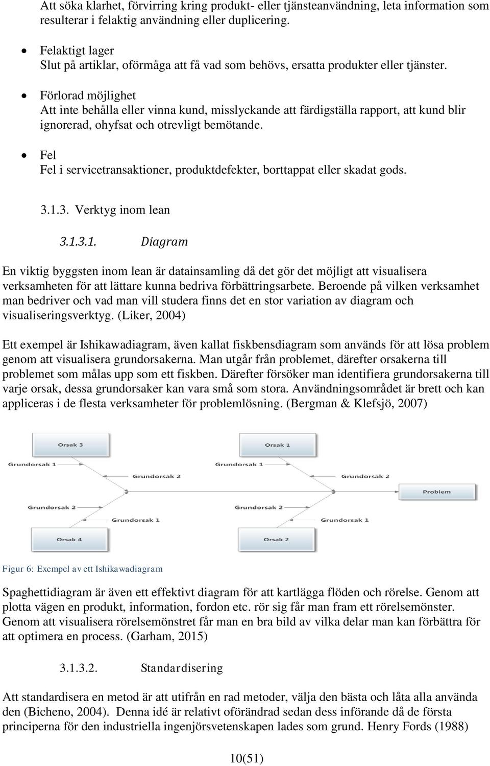 Förlorad möjlighet Att inte behålla eller vinna kund, misslyckande att färdigställa rapport, att kund blir ignorerad, ohyfsat och otrevligt bemötande.