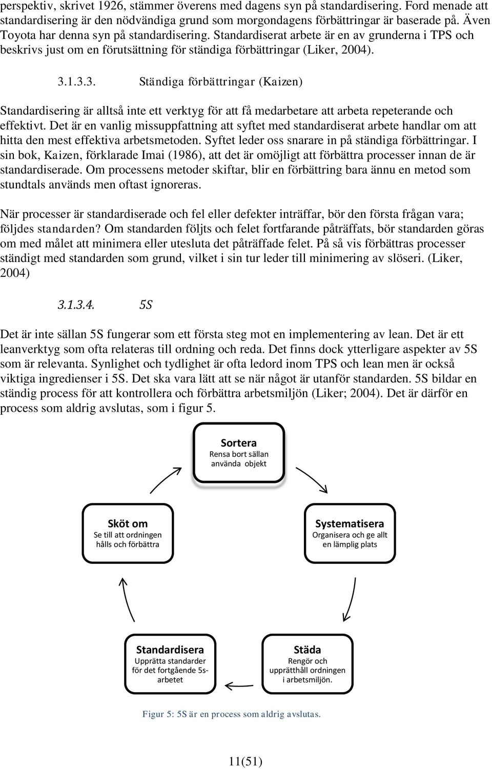 1.3.3. Ständiga förbättringar (Kaizen) Standardisering är alltså inte ett verktyg för att få medarbetare att arbeta repeterande och effektivt.