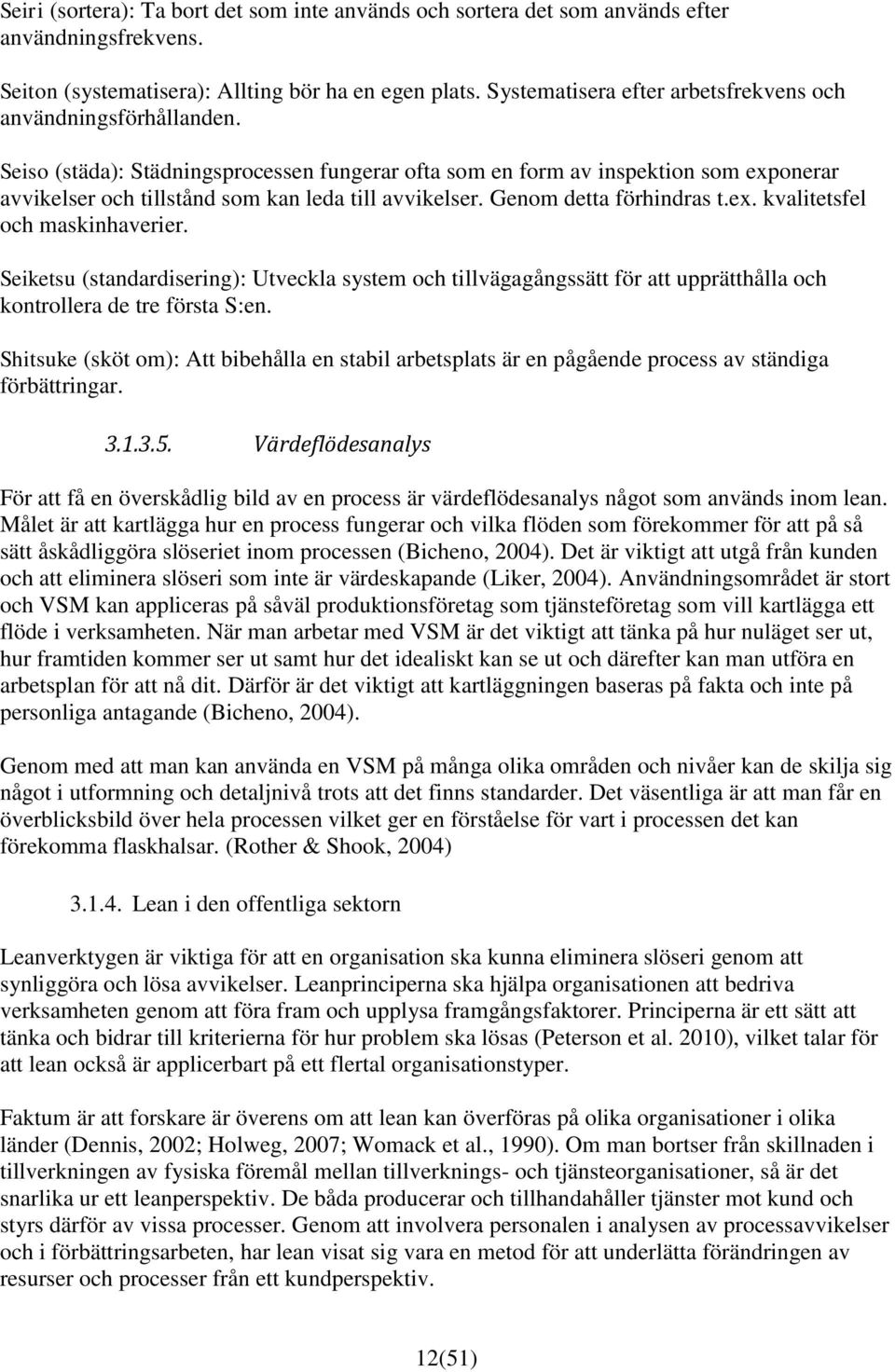 Seiso (städa): Städningsprocessen fungerar ofta som en form av inspektion som exponerar avvikelser och tillstånd som kan leda till avvikelser. Genom detta förhindras t.ex. kvalitetsfel och maskinhaverier.