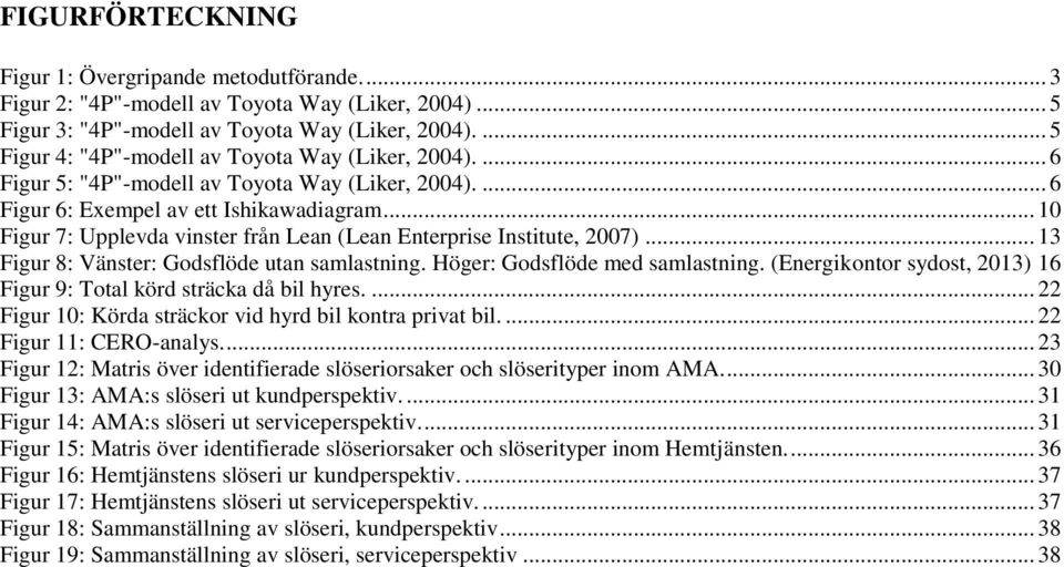 .. 10 Figur 7: Upplevda vinster från Lean (Lean Enterprise Institute, 2007)... 13 Figur 8: Vänster: Godsflöde utan samlastning. Höger: Godsflöde med samlastning.