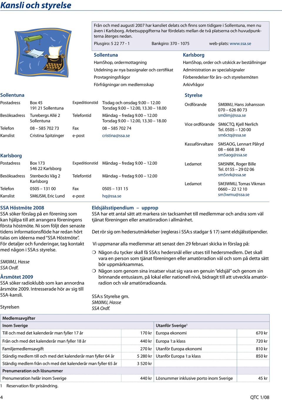 se Sollentuna HamShop, ordermottagning Utdelning av nya bassignaler och certifikat Provtagningsfrågor Förfrågningar om medlemsskap Karlsborg HamShop, order och utskick av beställningar Administration