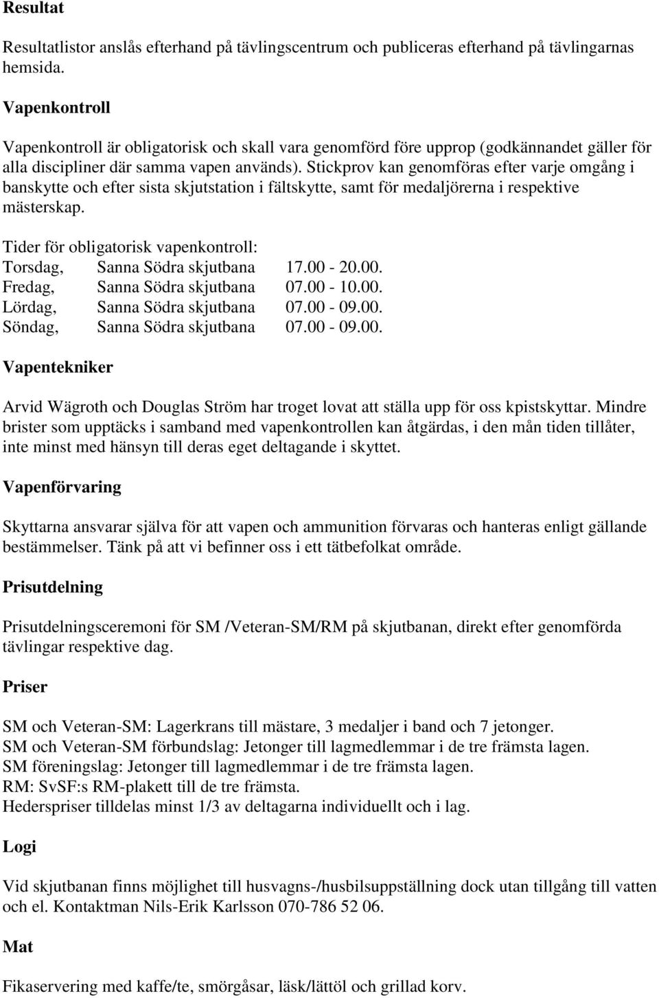 Stickprov kan genomföras efter varje omgång i banskytte och efter sista skjutstation i fältskytte, samt för medaljörerna i respektive mästerskap.