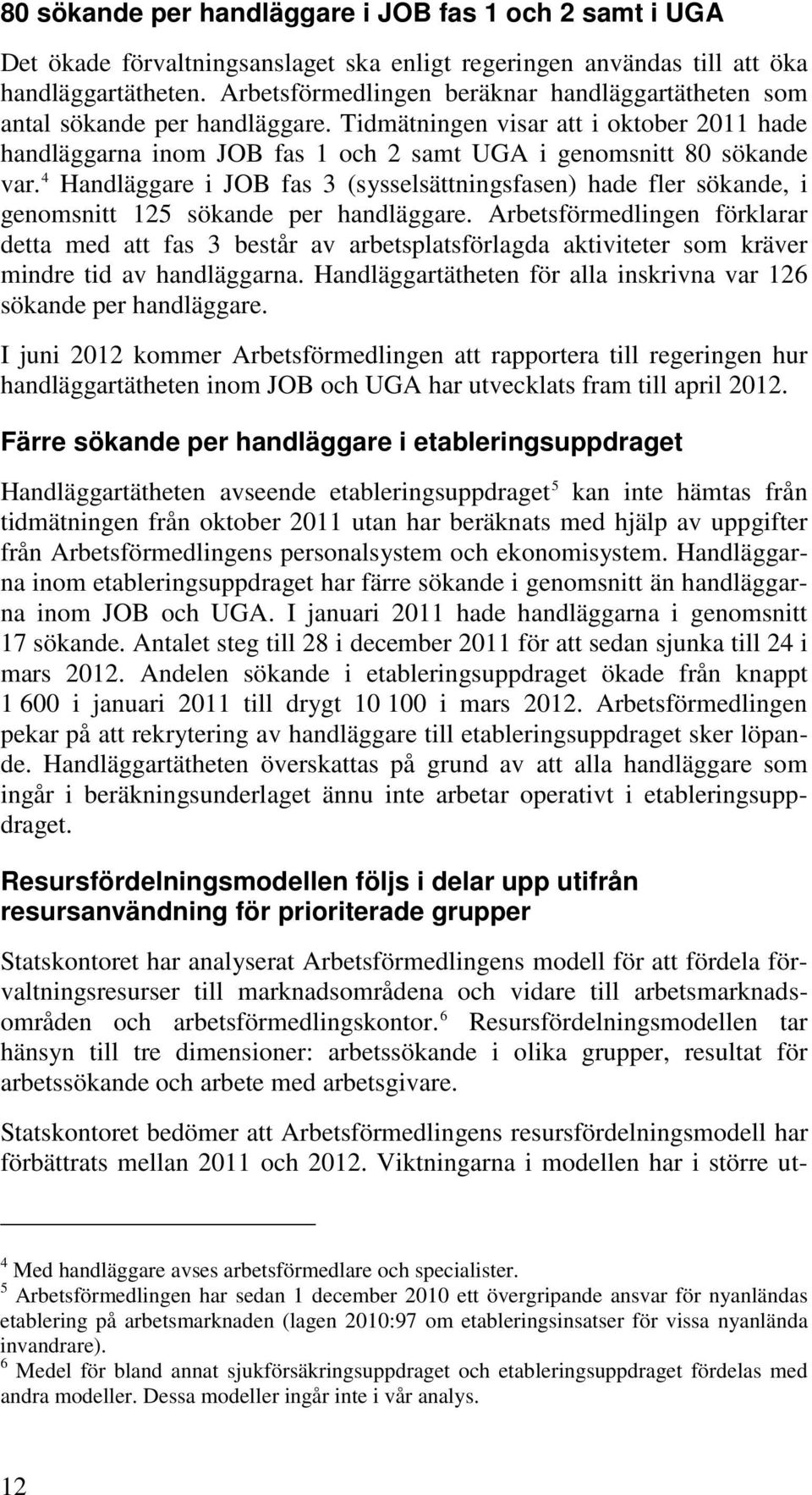 4 Handläggare i JOB fas 3 (sysselsättningsfasen) hade fler sökande, i genomsnitt 125 sökande per handläggare.