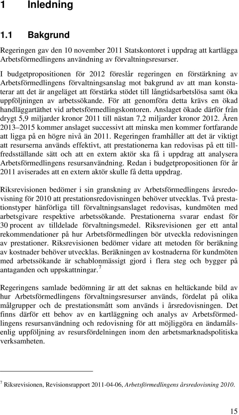 långtidsarbetslösa samt öka uppföljningen av arbetssökande. För att genomföra detta krävs en ökad handläggartäthet vid arbetsförmedlingskontoren.