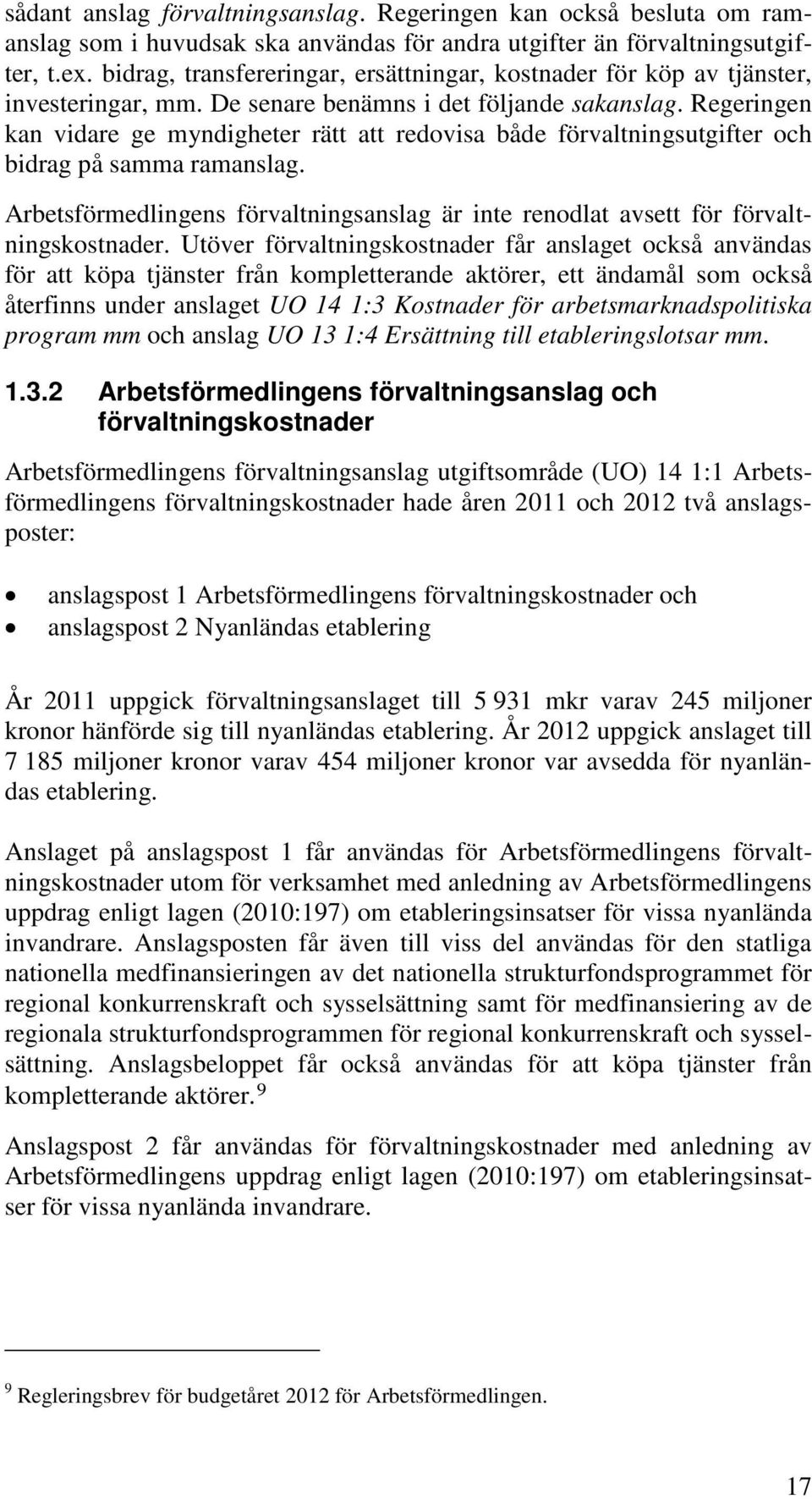 Regeringen kan vidare ge myndigheter rätt att redovisa både förvaltningsutgifter och bidrag på samma ramanslag.