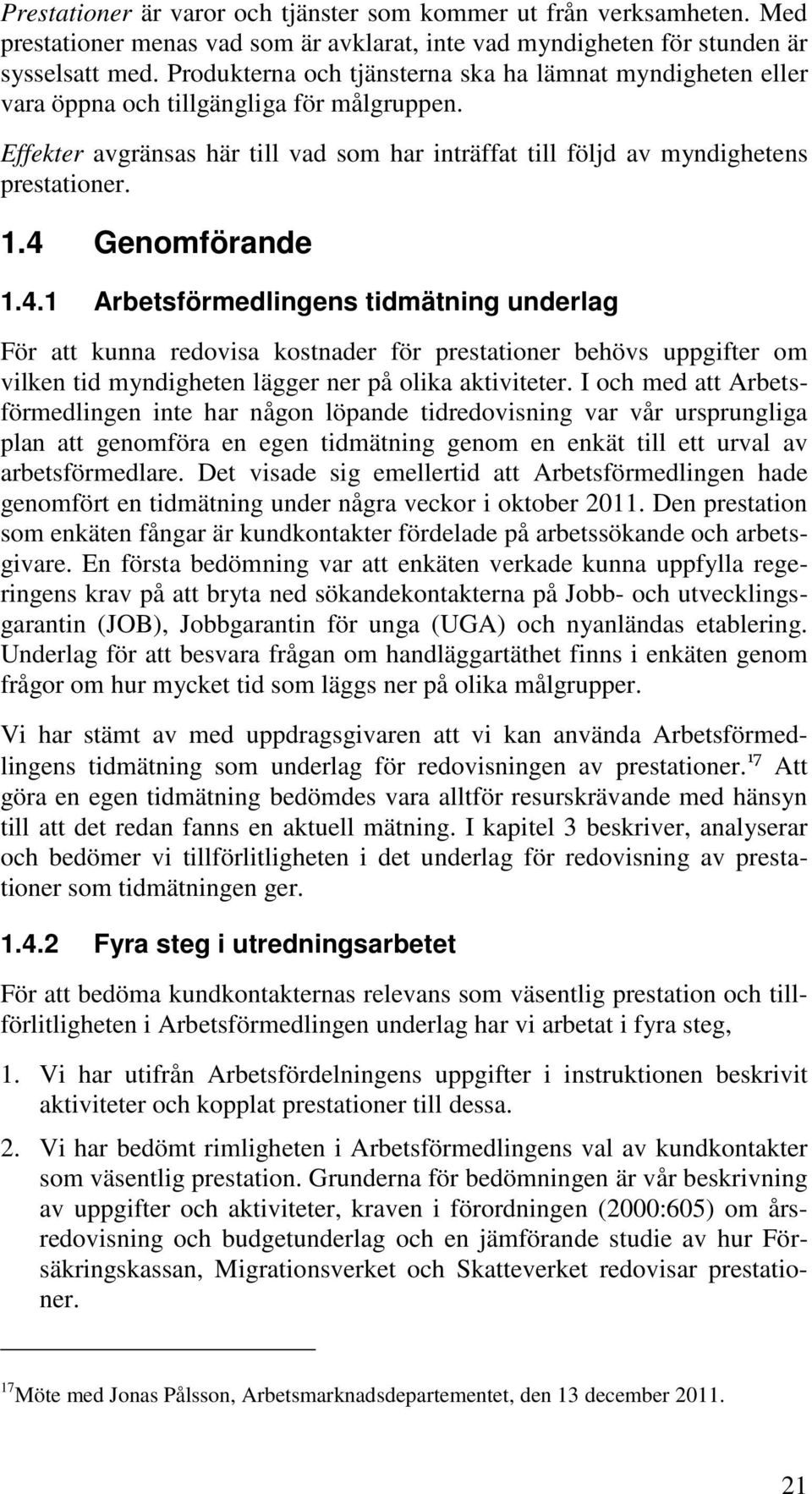 4 Genomförande 1.4.1 Arbetsförmedlingens tidmätning underlag För att kunna redovisa kostnader för prestationer behövs uppgifter om vilken tid myndigheten lägger ner på olika aktiviteter.