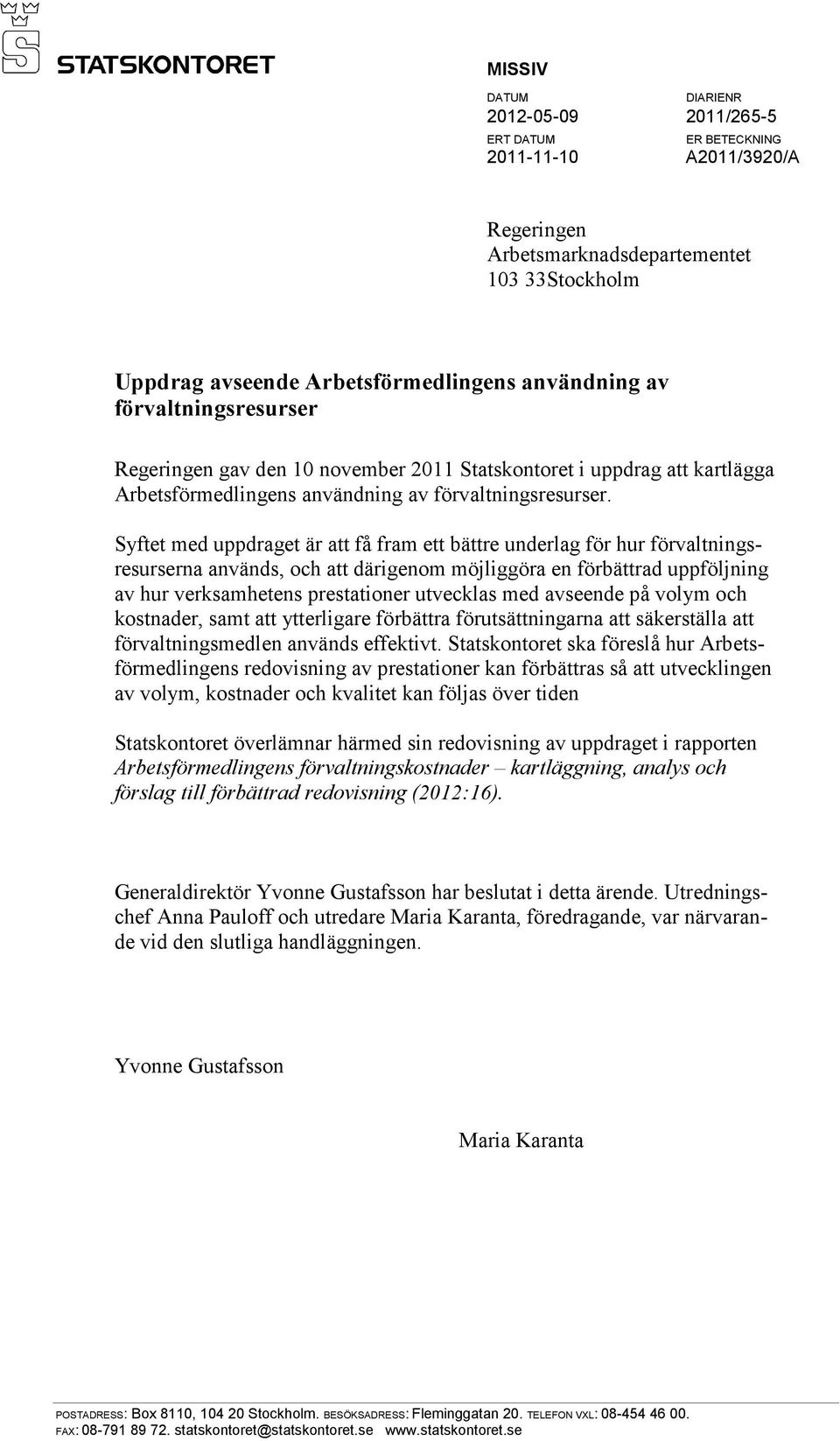 Syftet med uppdraget är att få fram ett bättre underlag för hur förvaltningsresurserna används, och att därigenom möjliggöra en förbättrad uppföljning av hur verksamhetens prestationer utvecklas med