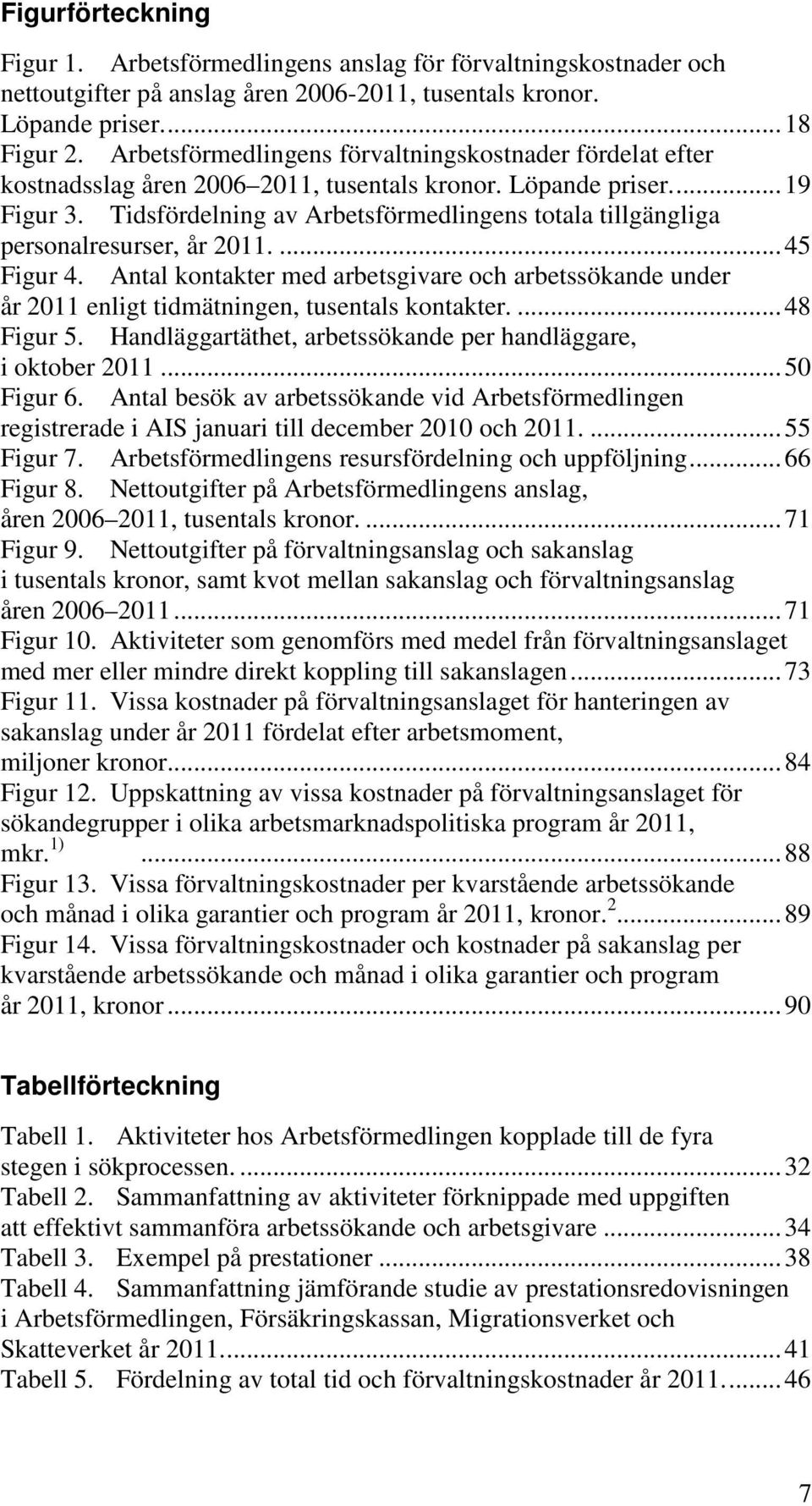 Tidsfördelning av Arbetsförmedlingens totala tillgängliga personalresurser, år 2011.... 45 Figur 4.