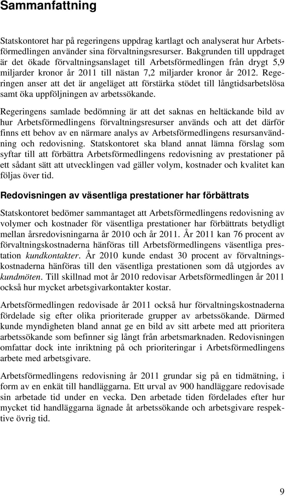 Regeringen anser att det är angeläget att förstärka stödet till långtidsarbetslösa samt öka uppföljningen av arbetssökande.