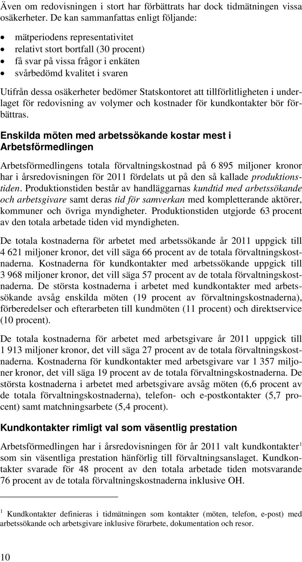 bedömer Statskontoret att tillförlitligheten i underlaget för redovisning av volymer och kostnader för kundkontakter bör förbättras.