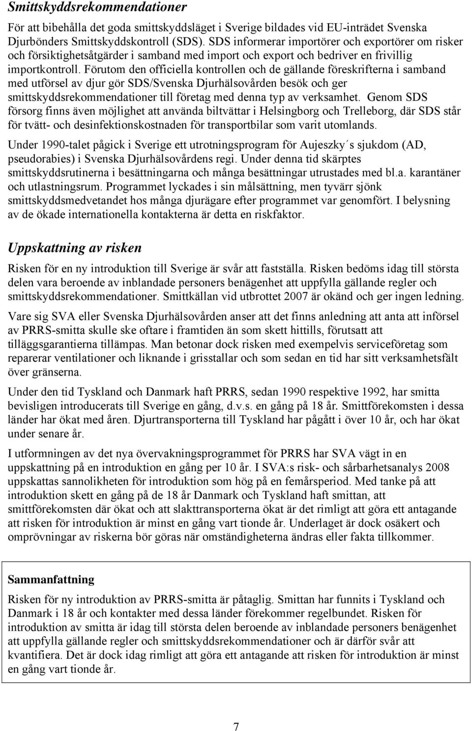 Förutom den officiella kontrollen och de gällande föreskrifterna i samband med utförsel av djur gör SDS/Svenska Djurhälsovården besök och ger smittskyddsrekommendationer till företag med denna typ av