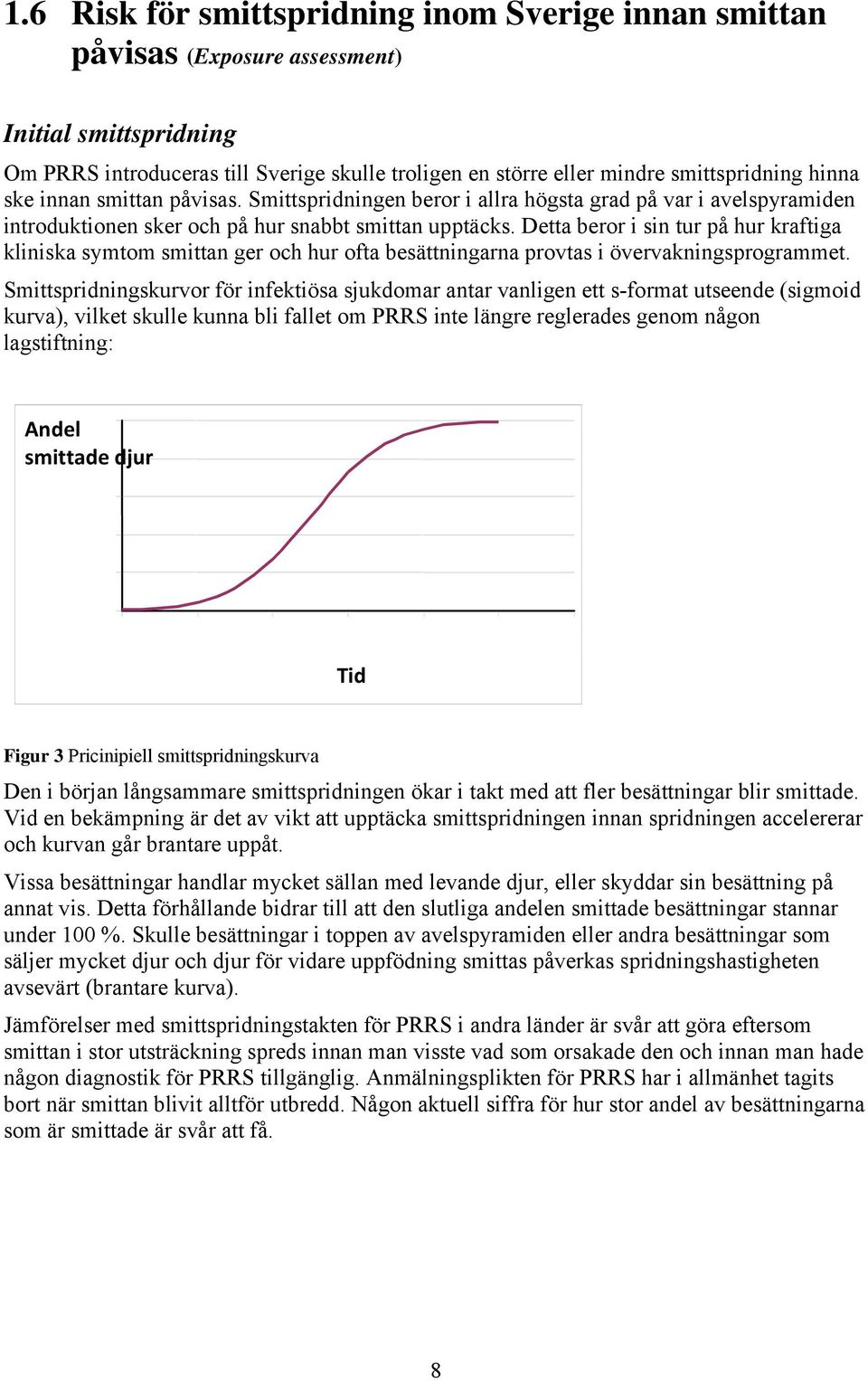 Detta beror i sin tur på hur kraftiga kliniska symtom smittan ger och hur ofta besättningarna provtas i övervakningsprogrammet.