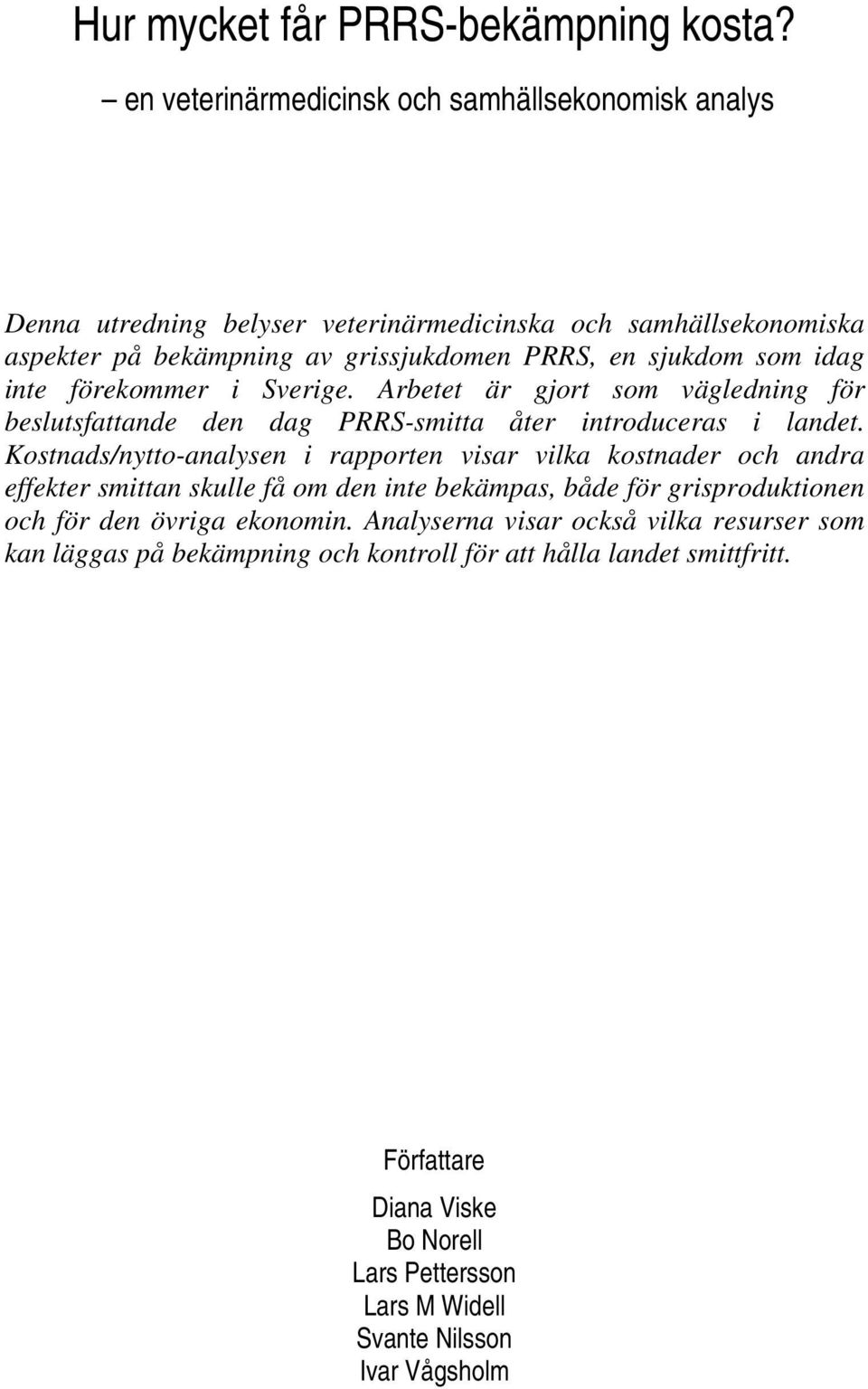 idag inte förekommer i Sverige. Arbetet är gjort som vägledning för beslutsfattande den dag PRRS-smitta åter introduceras i landet.