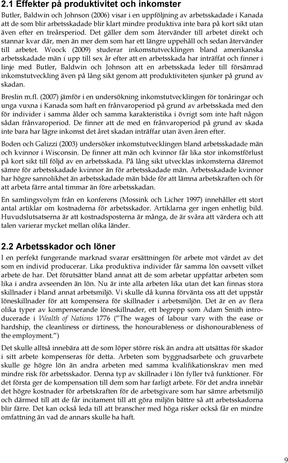 Woock (2009) studerar inkomstutvecklingen bland amerikanska arbetsskadade män i upp till sex år efter att en arbetsskada har inträffat och finner i linje med Butler, Baldwin och Johnson att en