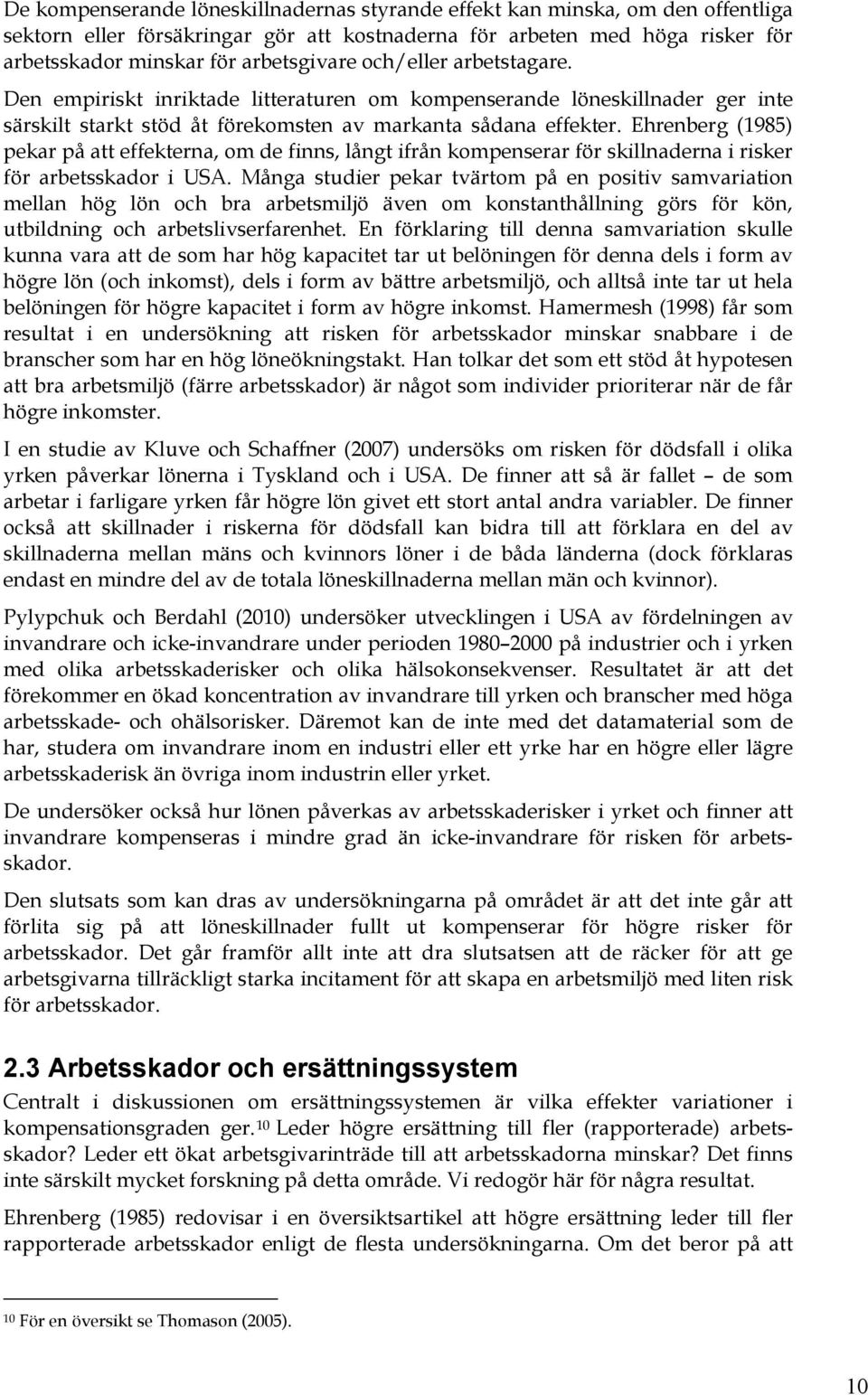 Ehrenberg (1985) pekar på att effekterna, om de finns, långt ifrån kompenserar för skillnaderna i risker för arbetsskador i USA.