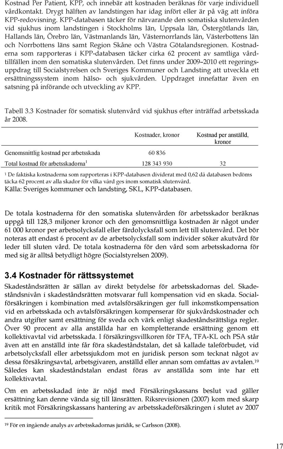 Västernorrlands län, Västerbottens län och Norrbottens läns samt Region Skåne och Västra Götalandsregionen.