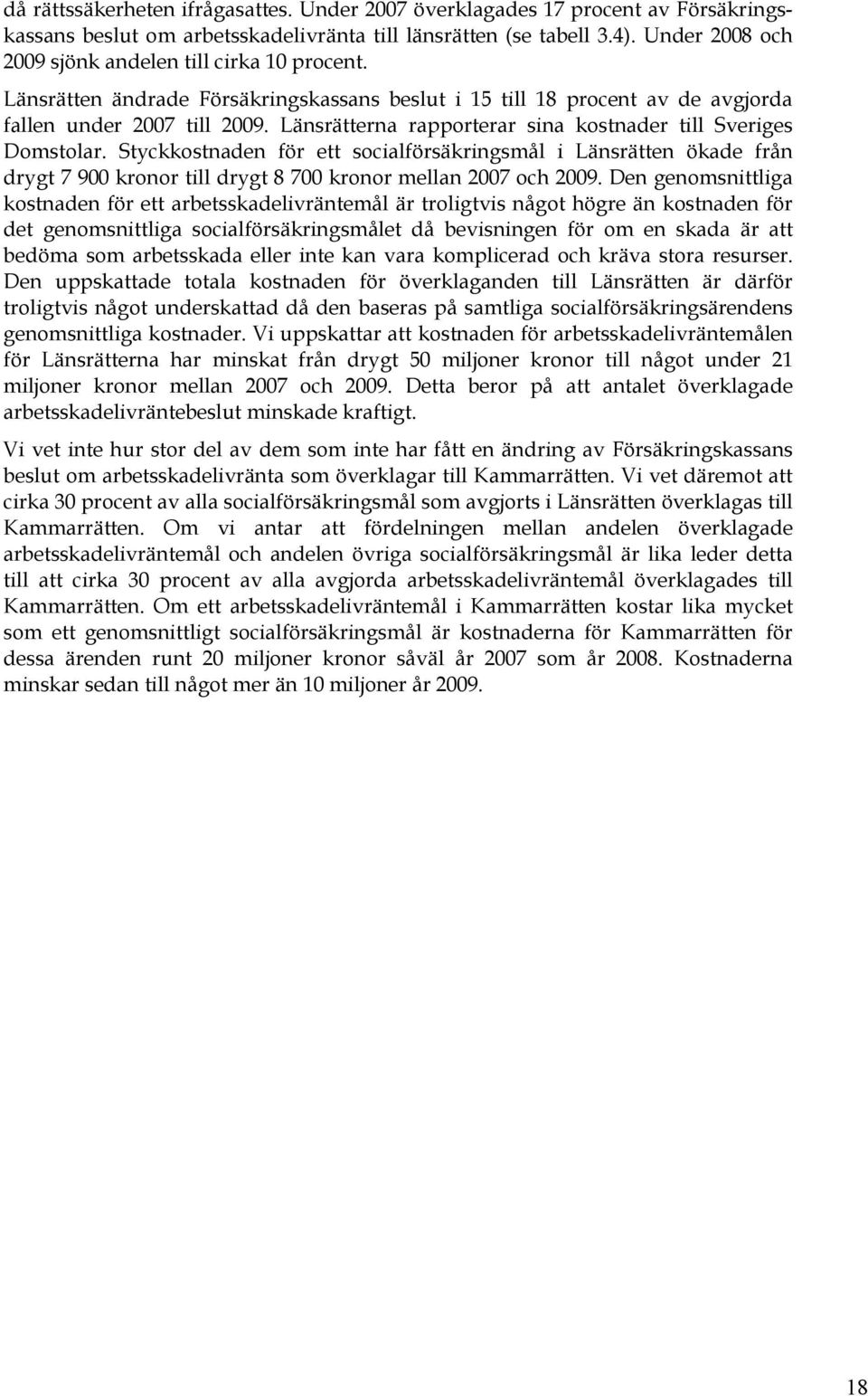 Länsrätterna rapporterar sina kostnader till Sveriges Domstolar. Styckkostnaden för ett socialförsäkringsmål i Länsrätten ökade från drygt 7 900 kronor till drygt 8 700 kronor mellan 2007 och 2009.