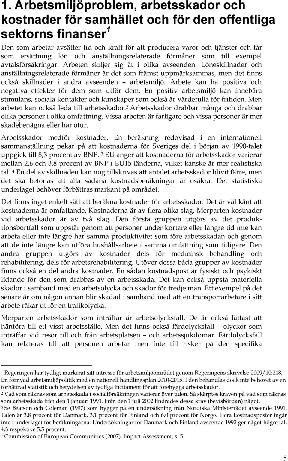 Löneskillnader och anställningsrelaterade förmåner är det som främst uppmärksammas, men det finns också skillnader i andra avseenden arbetsmiljö.