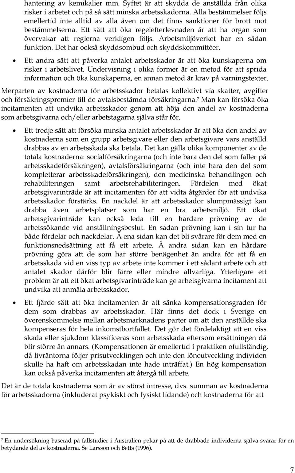 Ett sätt att öka regelefterlevnaden är att ha organ som övervakar att reglerna verkligen följs. Arbetsmiljöverket har en sådan funktion. Det har också skyddsombud och skyddskommittéer.