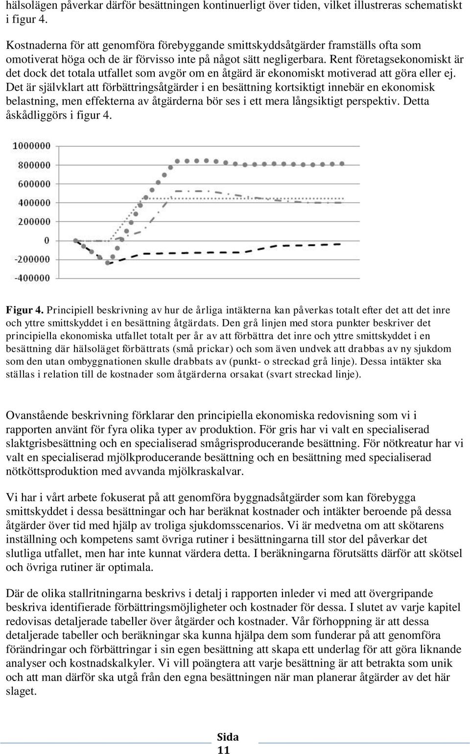 Rent företagsekonomiskt är det dock det totala utfallet som avgör om en åtgärd är ekonomiskt motiverad att göra eller ej.