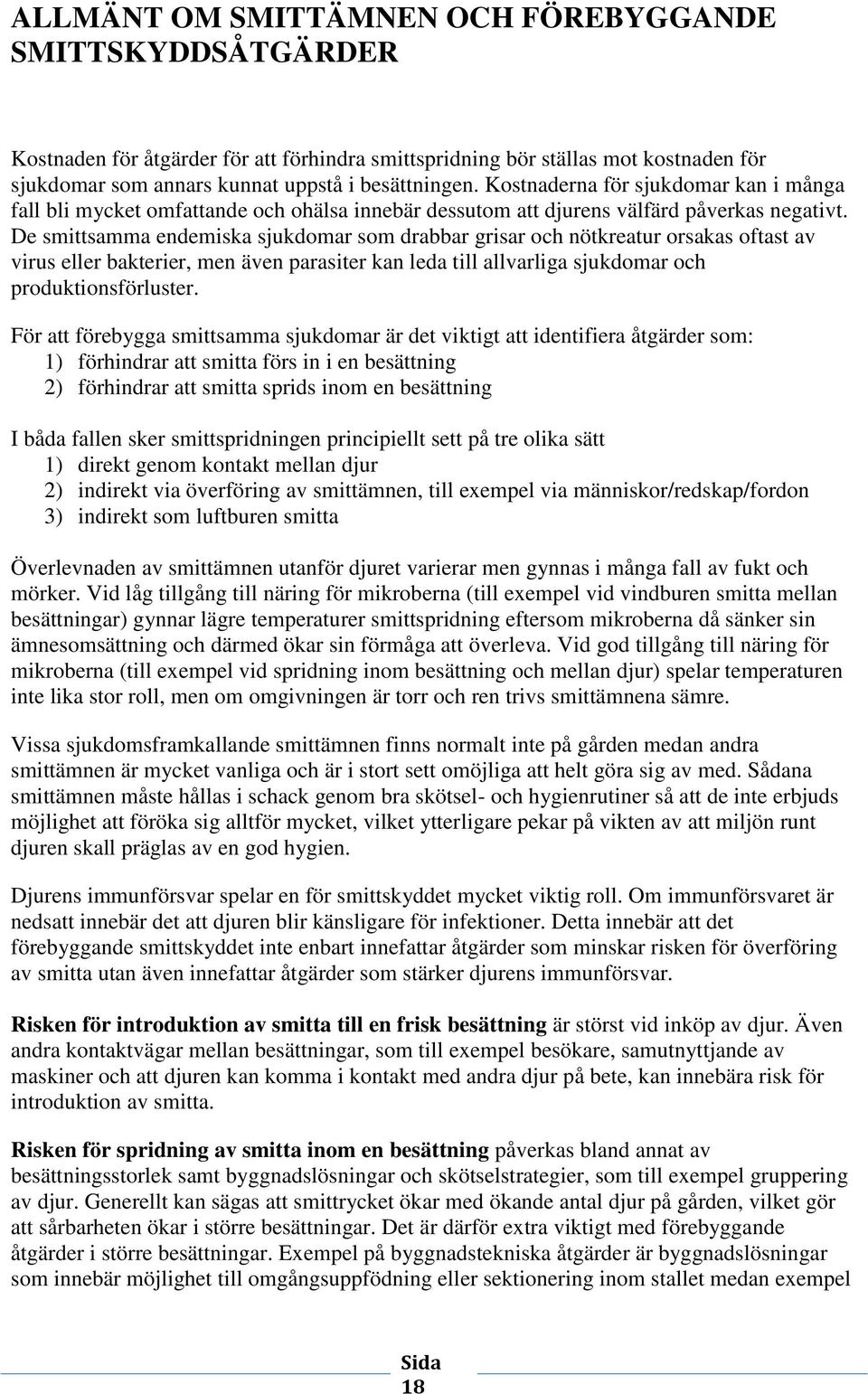 De smittsamma endemiska sjukdomar som drabbar grisar och nötkreatur orsakas oftast av virus eller bakterier, men även parasiter kan leda till allvarliga sjukdomar och produktionsförluster.