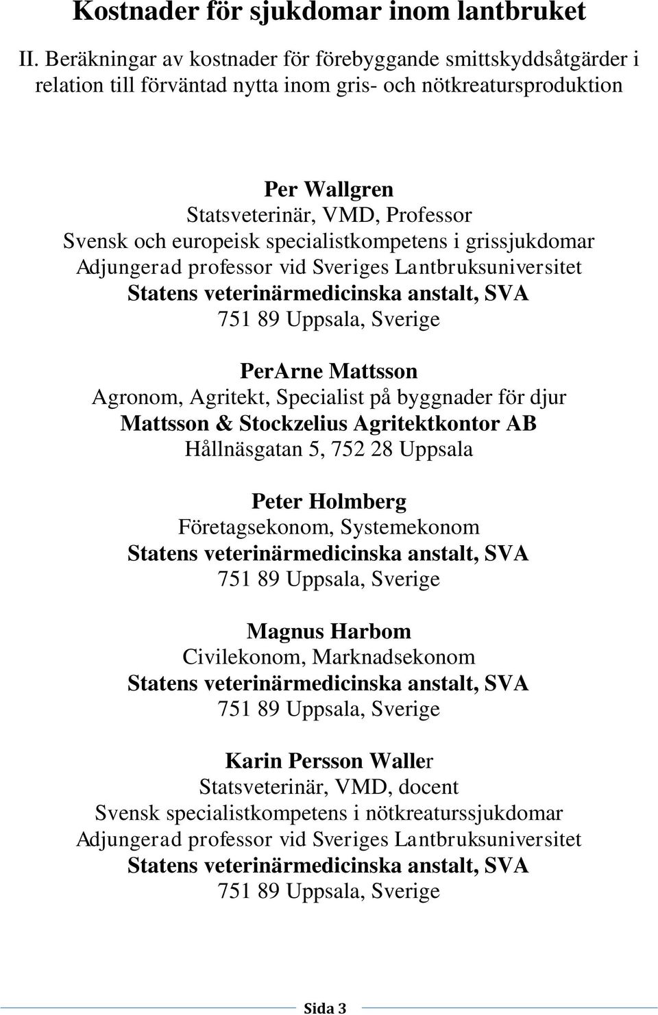 specialistkompetens i grissjukdomar Adjungerad professor vid Sveriges Lantbruksuniversitet Statens veterinärmedicinska anstalt, SVA 751 89 Uppsala, Sverige PerArne Mattsson Agronom, Agritekt,