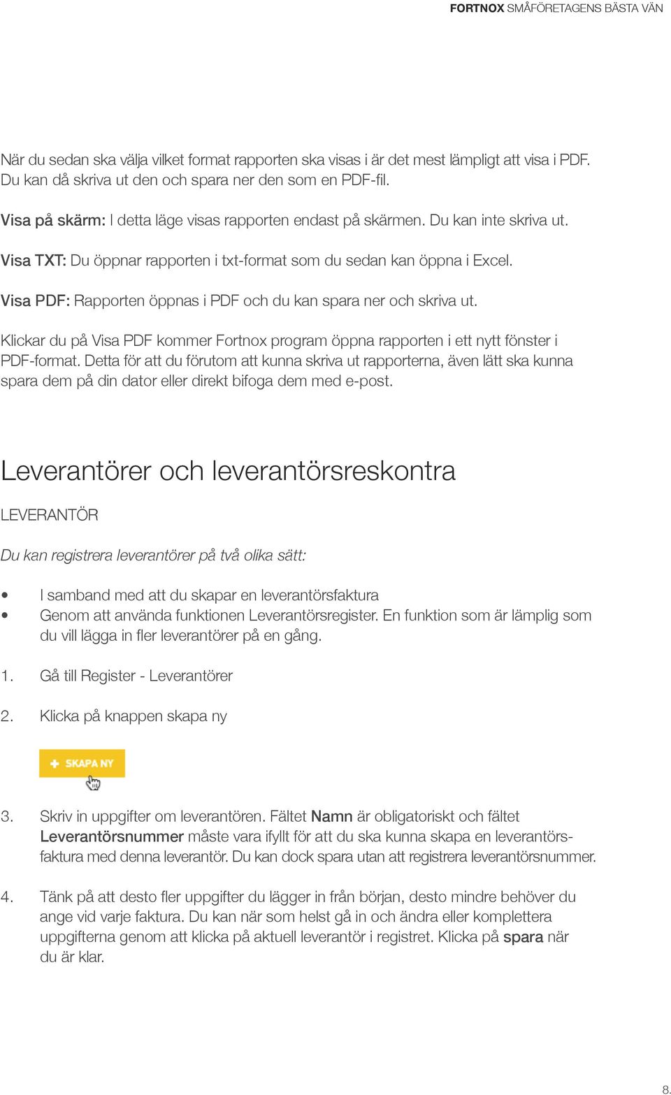 Visa PDF: Rapporten öppnas i PDF och du kan spara ner och skriva ut. Klickar du på Visa PDF kommer Fortnox program öppna rapporten i ett nytt fönster i PDF-format.