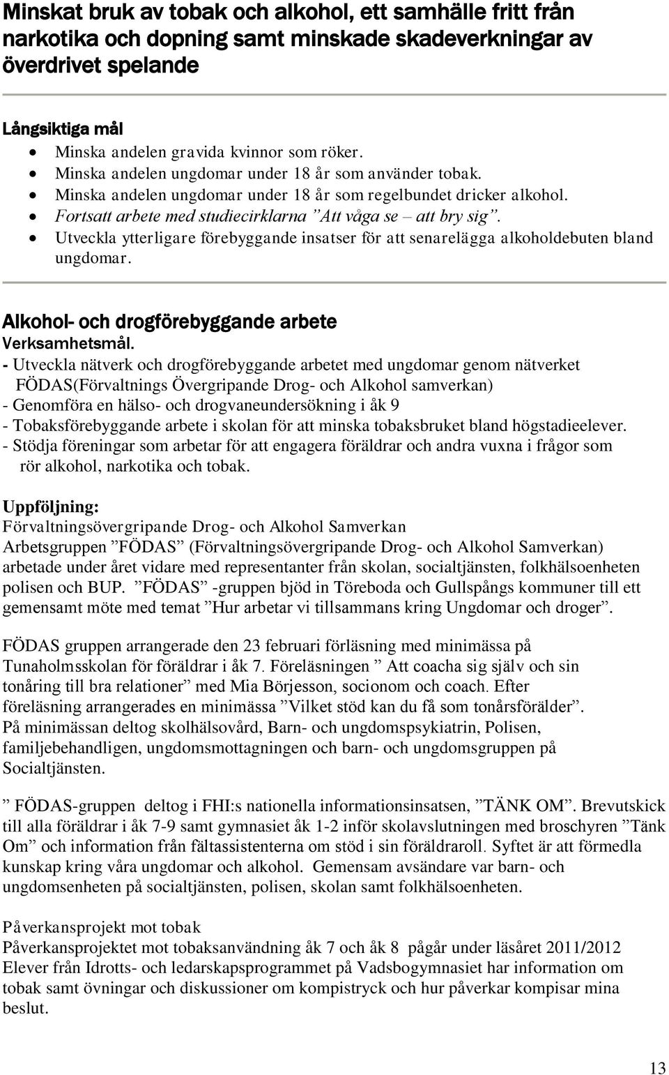 Utveckla ytterligare förebyggande insatser för att senarelägga alkoholdebuten bland ungdomar. Alkohol- och drogförebyggande arbete Verksamhetsmål.