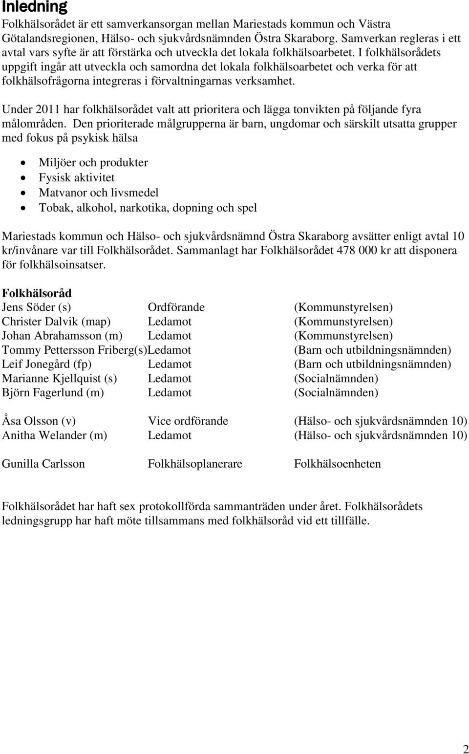 I folkhälsorådets uppgift ingår att utveckla och samordna det lokala folkhälsoarbetet och verka för att folkhälsofrågorna integreras i förvaltningarnas verksamhet.