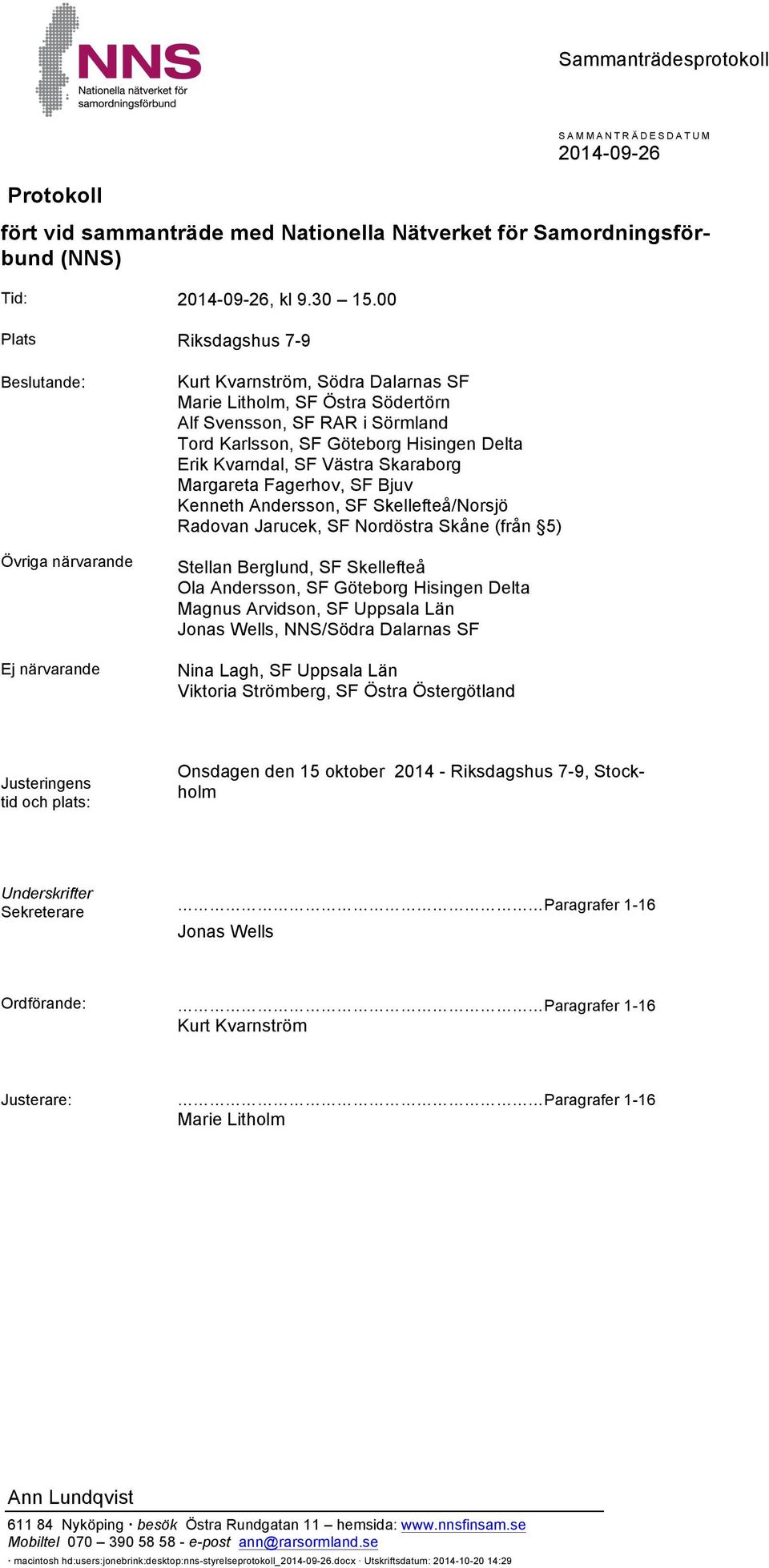 Hisingen Delta Erik Kvarndal, SF Västra Skaraborg Margareta Fagerhov, SF Bjuv Kenneth Andersson, SF Skellefteå/Norsjö Radovan Jarucek, SF Nordöstra Skåne (från 5) Stellan Berglund, SF Skellefteå Ola