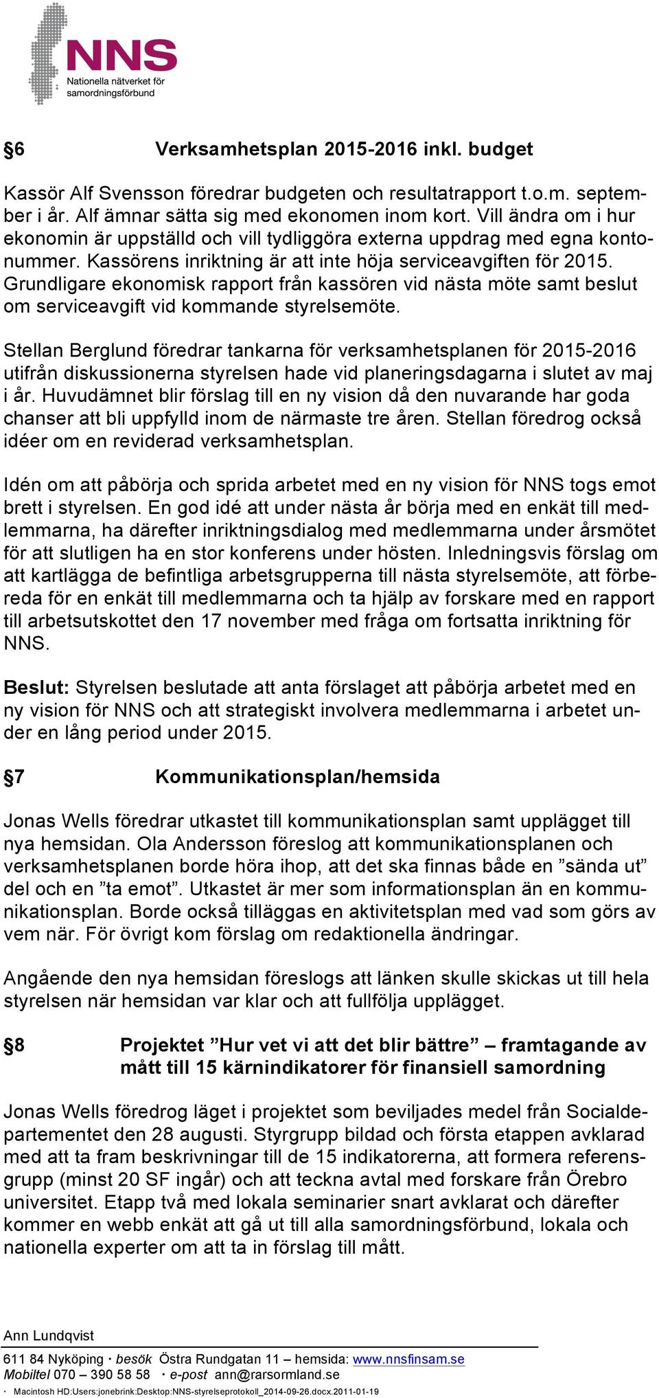 Grundligare ekonomisk rapport från kassören vid nästa möte samt beslut om serviceavgift vid kommande styrelsemöte.