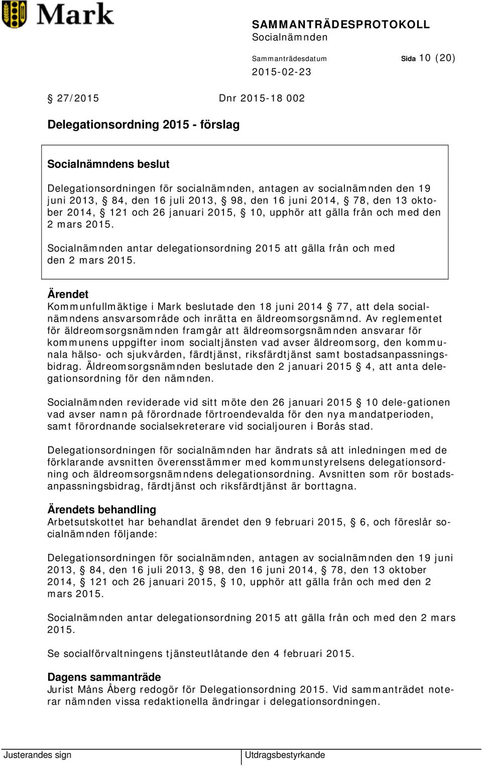 Ärendet Kommunfullmäktige i Mark beslutade den 18 juni 2014 77, att dela socialnämndens ansvarsområde och inrätta en äldreomsorgsnämnd.