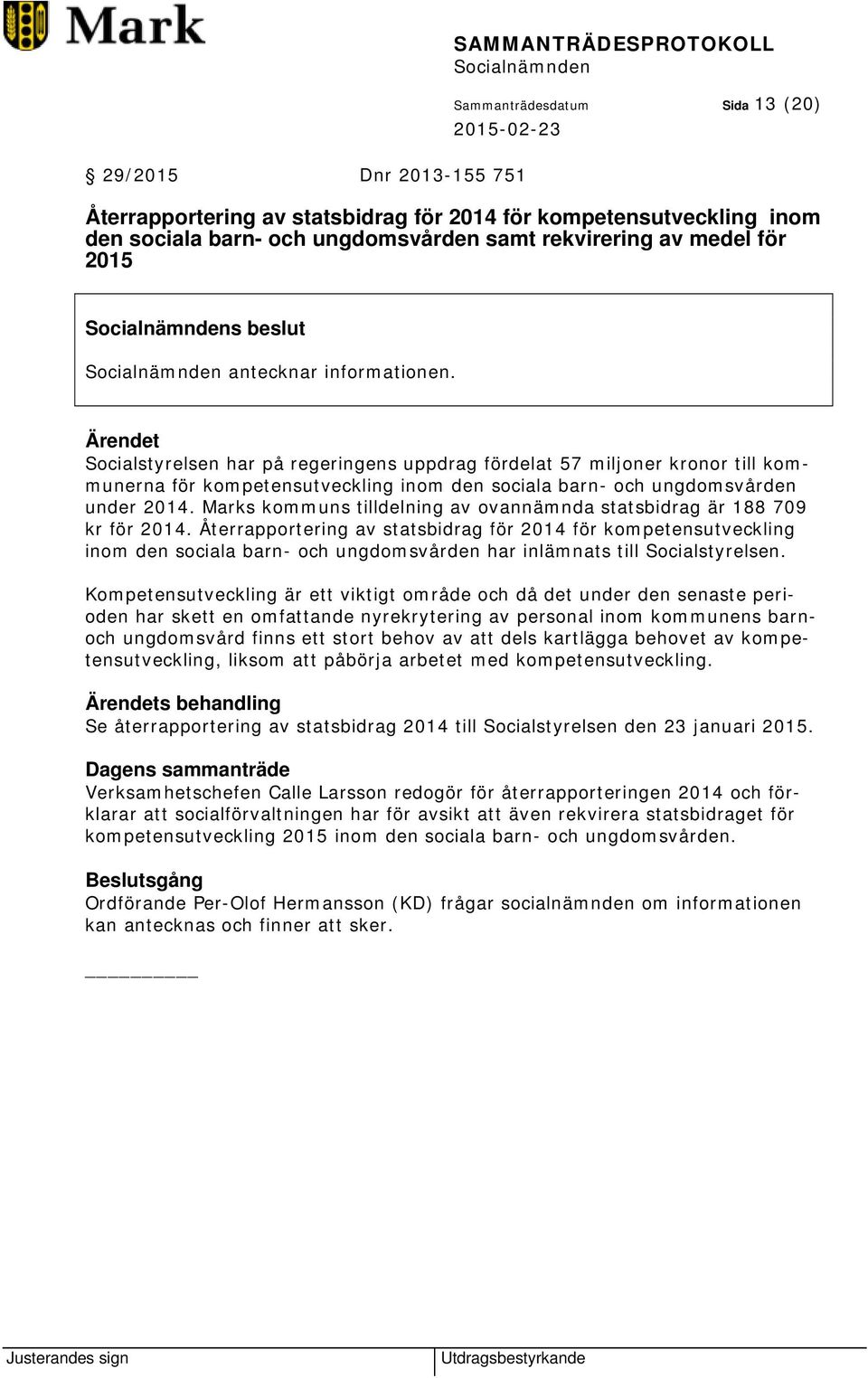 Ärendet Socialstyrelsen har på regeringens uppdrag fördelat 57 miljoner kronor till kommunerna för kompetensutveckling inom den sociala barn- och ungdomsvården under 2014.