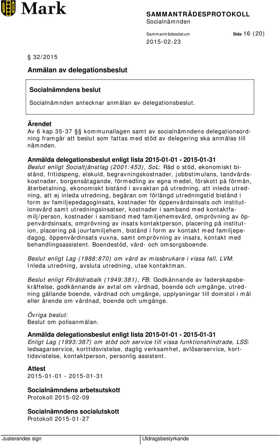 Anmälda delegationsbeslut enligt lista 2015-01-01-2015-01-31 Beslut enligt Socialtjänstlag (2001:453), SoL: Råd o stöd, ekonomiskt bistånd, fritidspeng, elskuld, begravningskostnader, jobbstimulans,