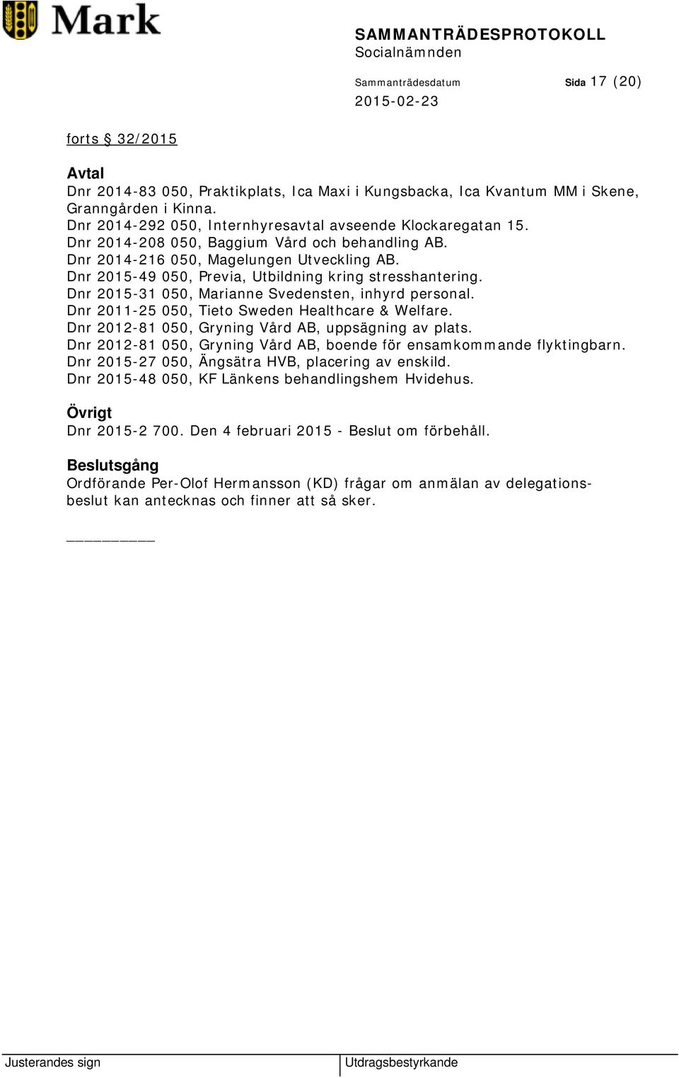 Dnr 2015-49 050, Previa, Utbildning kring stresshantering. Dnr 2015-31 050, Marianne Svedensten, inhyrd personal. Dnr 2011-25 050, Tieto Sweden Healthcare & Welfare.