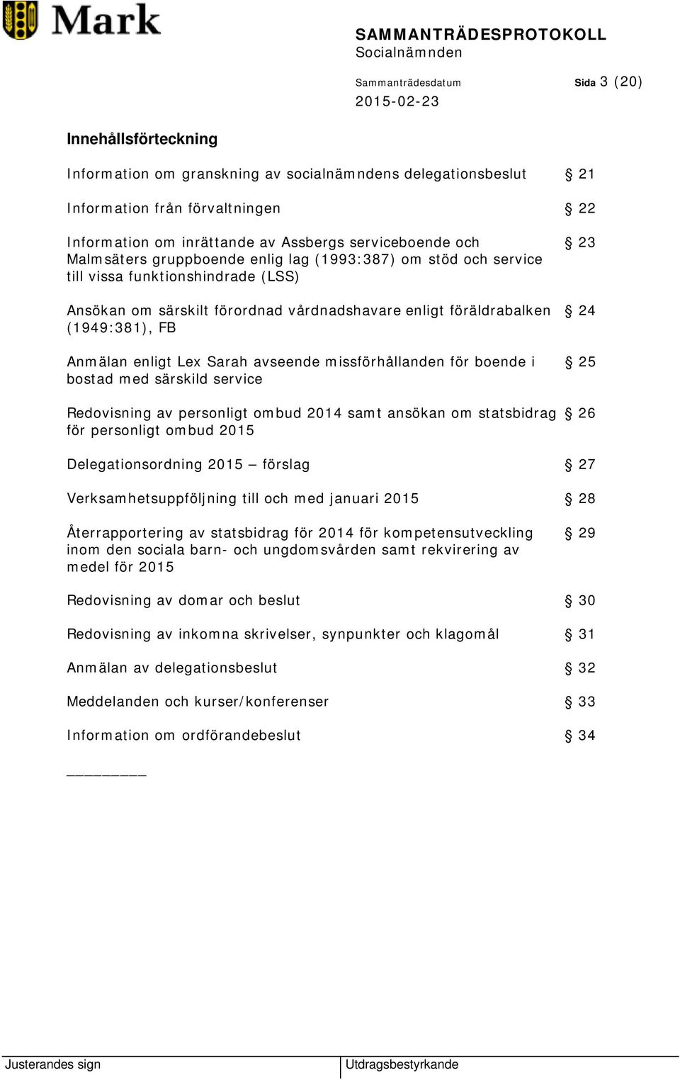 (1949:381), FB Anmälan enligt Lex Sarah avseende missförhållanden för boende i 25 bostad med särskild service Redovisning av personligt ombud 2014 samt ansökan om statsbidrag 26 för personligt ombud