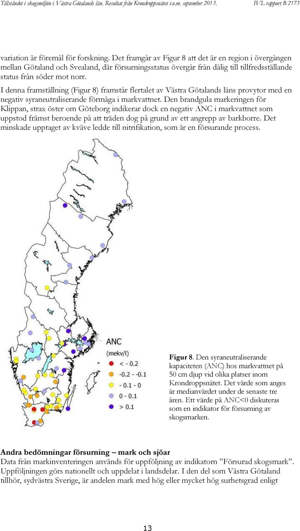 I denna framställning (Figur 8) framstår flertalet av Västra Götalands läns provytor med en negativ syraneutraliserande förmåga i markvattnet.