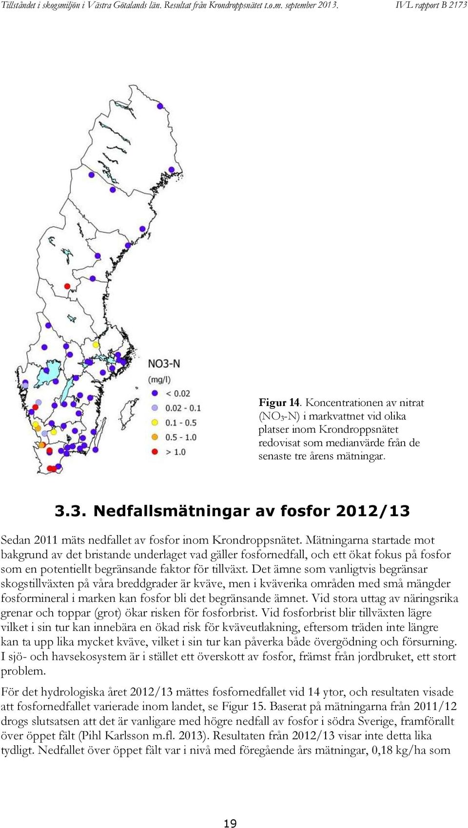 Mätningarna startade mot bakgrund av det bristande underlaget vad gäller fosfornedfall, och ett ökat fokus på fosfor som en potentiellt begränsande faktor för tillväxt.