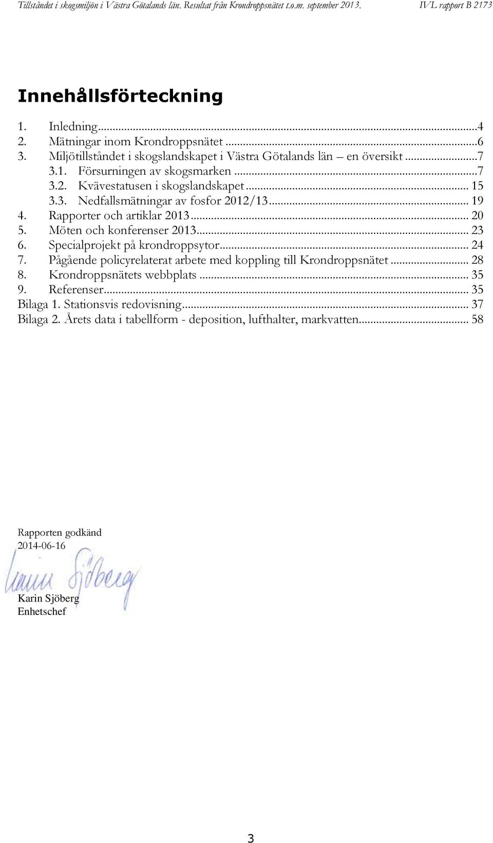 Rapporter och artiklar 213... 2 5. Möten och konferenser 213... 23 6. Specialprojekt på krondroppsytor... 24 7. Pågående policyrelaterat arbete med koppling till Krondroppsnätet... 28 8.