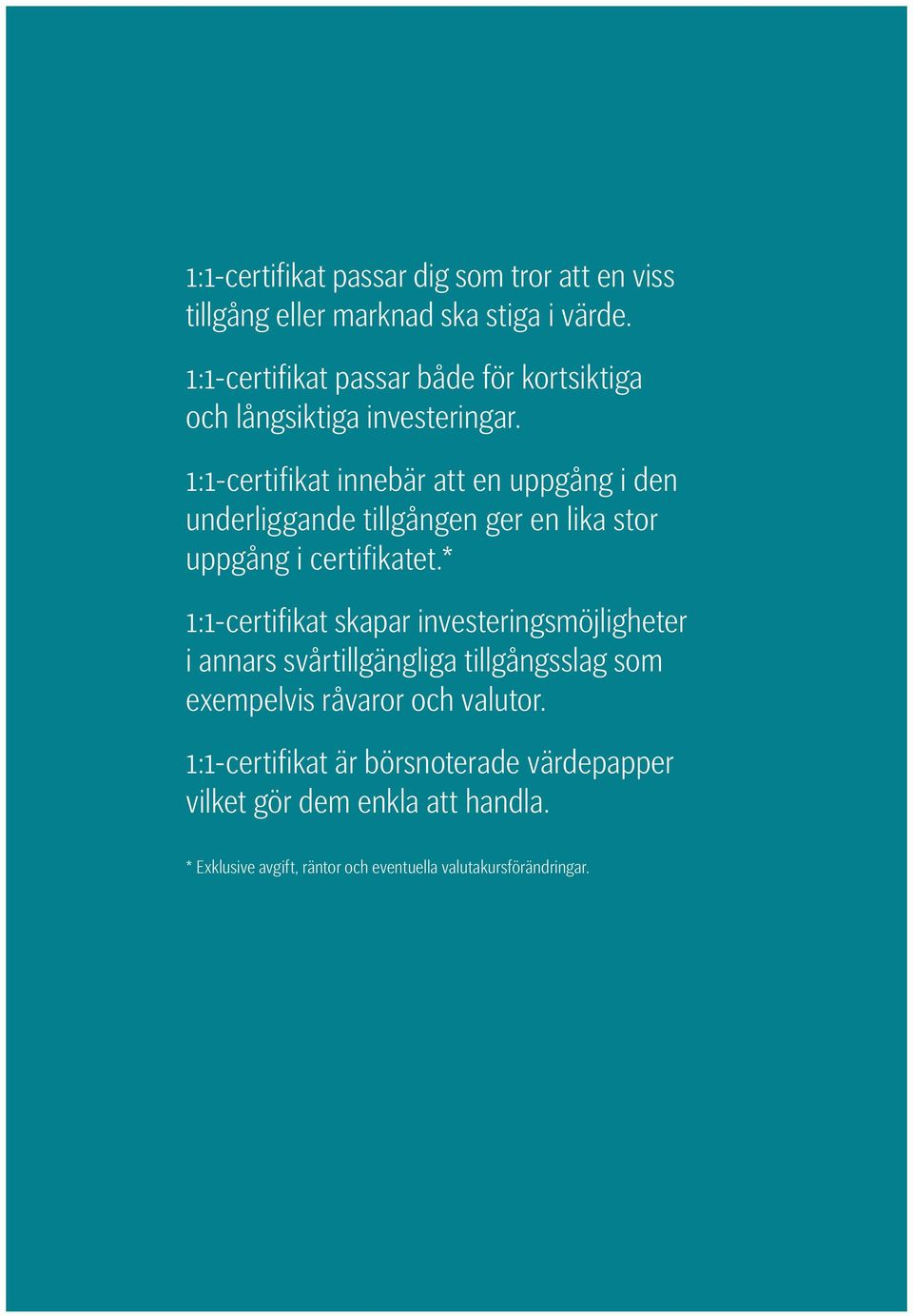 1:1-certifikat innebär att en uppgång i den underliggande tillgången ger en lika stor uppgång i certifikatet.