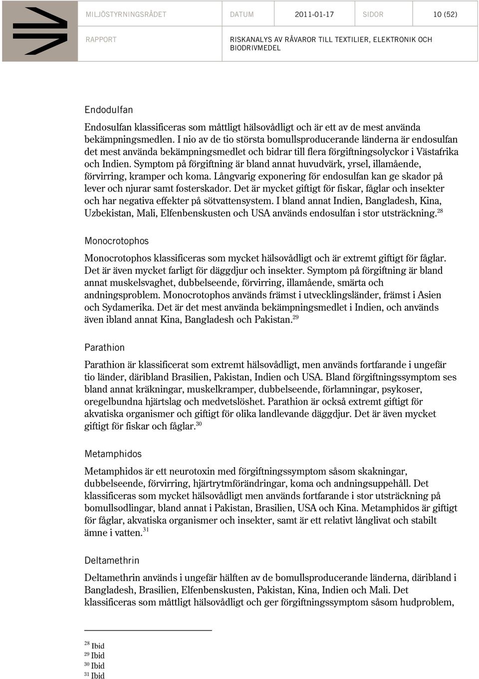 Symptom på förgiftning är bland annat huvudvärk, yrsel, illamående, förvirring, kramper och koma. Långvarig exponering för endosulfan kan ge skador på lever och njurar samt fosterskador.