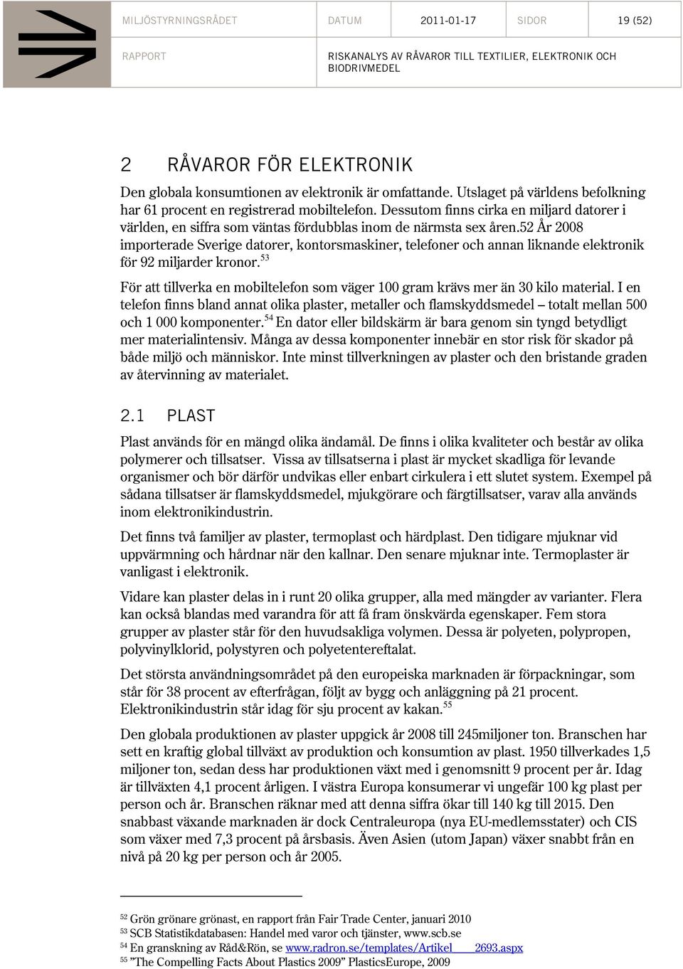 52 År 2008 importerade Sverige datorer, kontorsmaskiner, telefoner och annan liknande elektronik för 92 miljarder kronor.