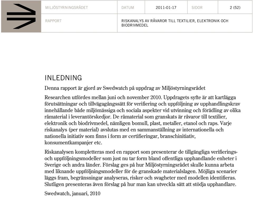 förädling av olika råmaterial i leverantörskedjor. De råmaterial som granskats är råvaror till textilier, elektronik och biodrivmedel, nämligen bomull, plast, metaller, etanol och raps.