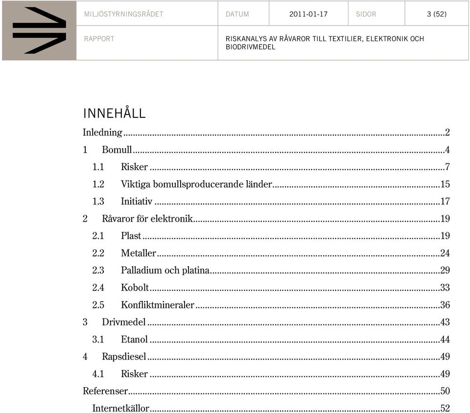 .. 19 2.2 Metaller... 24 2.3 Palladium och platina... 29 2.4 Kobolt... 33 2.5 Konfliktmineraler.