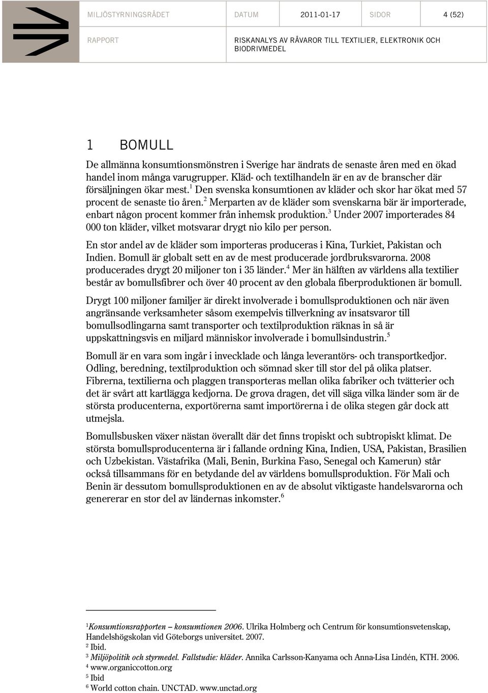 2 Merparten av de kläder som svenskarna bär är importerade, enbart någon procent kommer från inhemsk produktion.