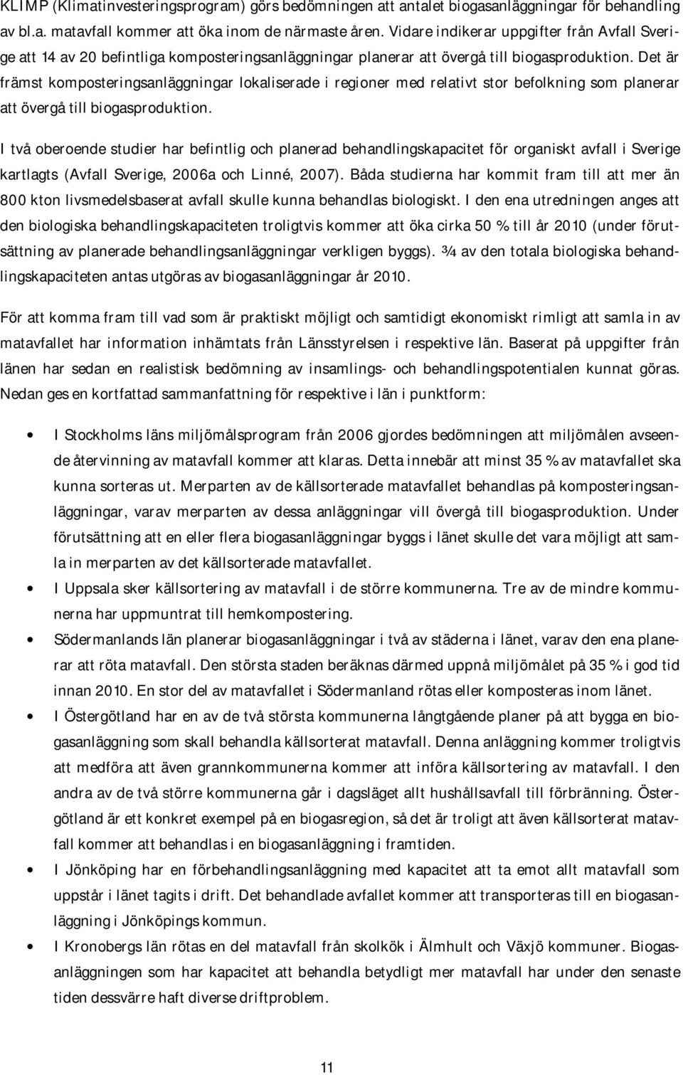 Det är främst komposteringsanläggningar lokaliserade i regioner med relativt stor befolkning som planerar att övergå till biogasproduktion.